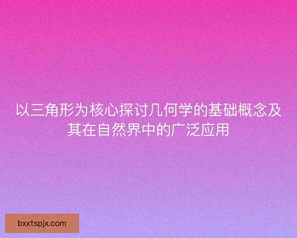 以三角形为核心探讨几何学的基础概念及其在自然界中的广泛应用